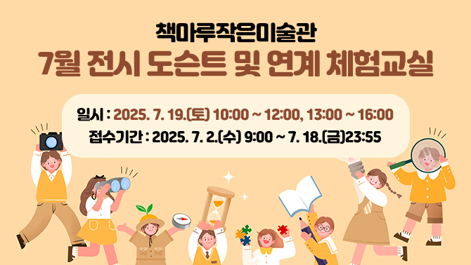 책마루작은미술관 7월 전시 도슨트 및 연계 체험교실일시: 2025. 7. 19.(토) 10:00 ~ 12:00, 13:00 ~ 16:00
접수기간: 2025. 7. 2.(수) 9:00 ~ 7. 18.(금)23:55