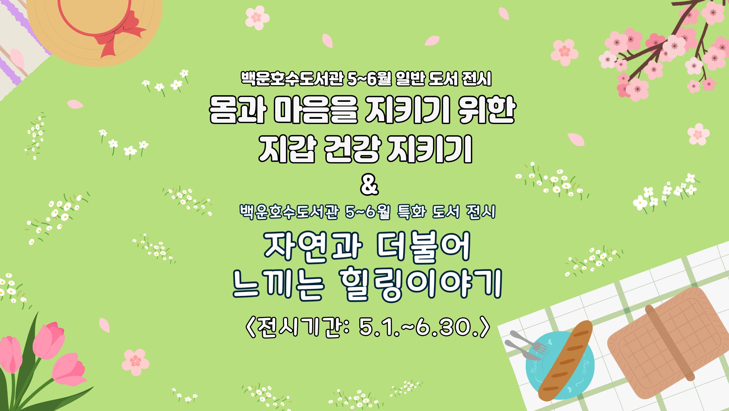 [백운호수] 일반도서 및 특화도서 전시(5-6월)백운호수도서관 5~6월 일반 도서 전시
몸과 마음을 지키기 위한 지갑 건강 지키기
&
백운호수도서관 5~6월 특화 도서 전시
자연과 더불어 느끼는 힐링이야기
<전시기간: 5.1.~6.30.>